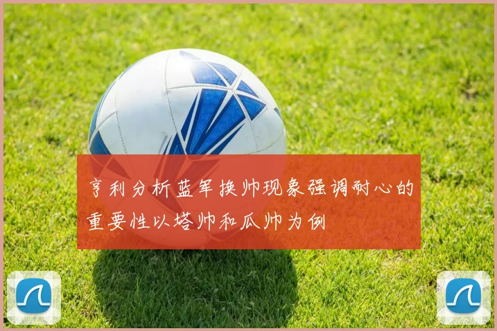 亨利分析蓝军换帅现象强调耐心的重要性以塔帅和瓜帅为例