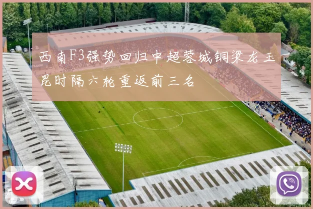 西南F3强势回归中超蓉城铜梁龙玉昆时隔六轮重返前三名