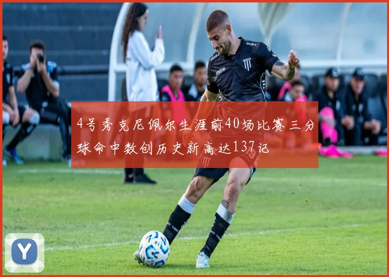 4号秀克尼佩尔生涯前40场比赛三分球命中数创历史新高达137记